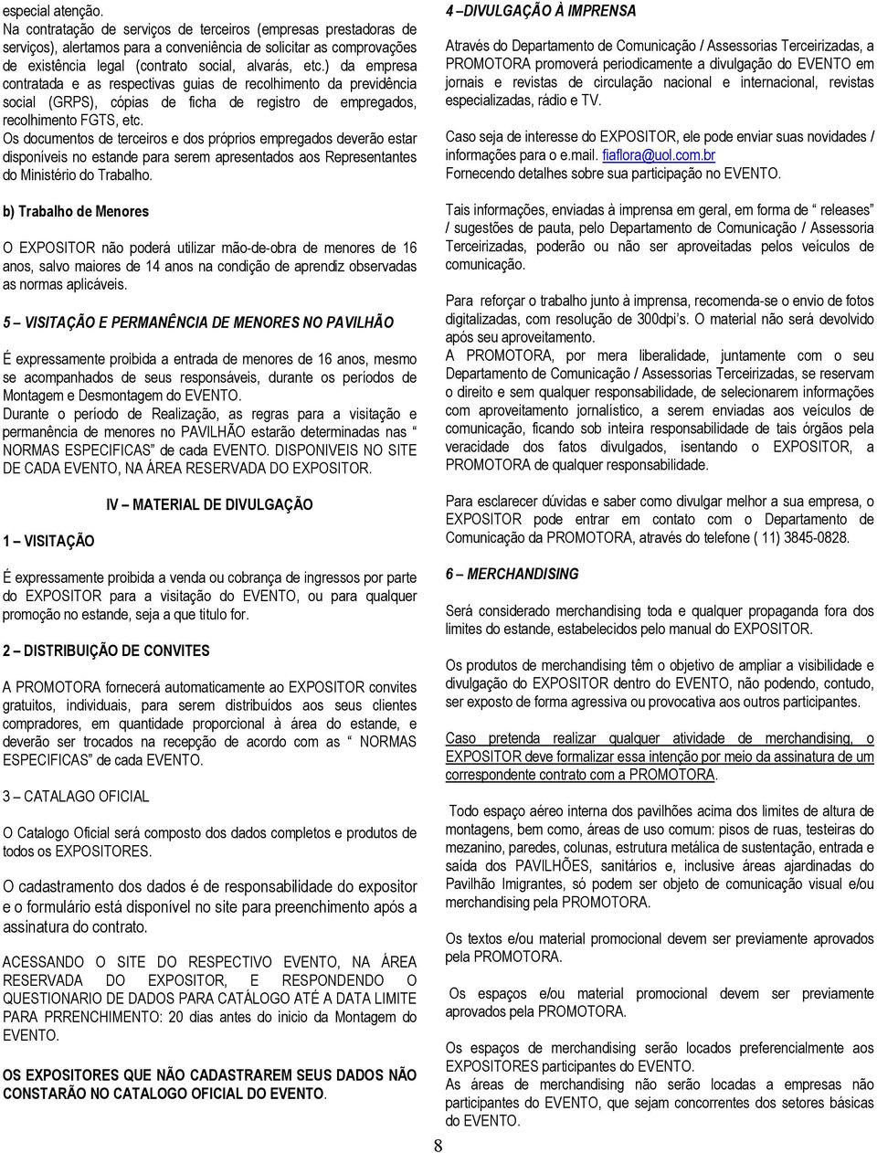 ) da empresa contratada e as respectivas guias de recolhimento da previdência social (GRPS), cópias de ficha de registro de empregados, recolhimento FGTS, etc.