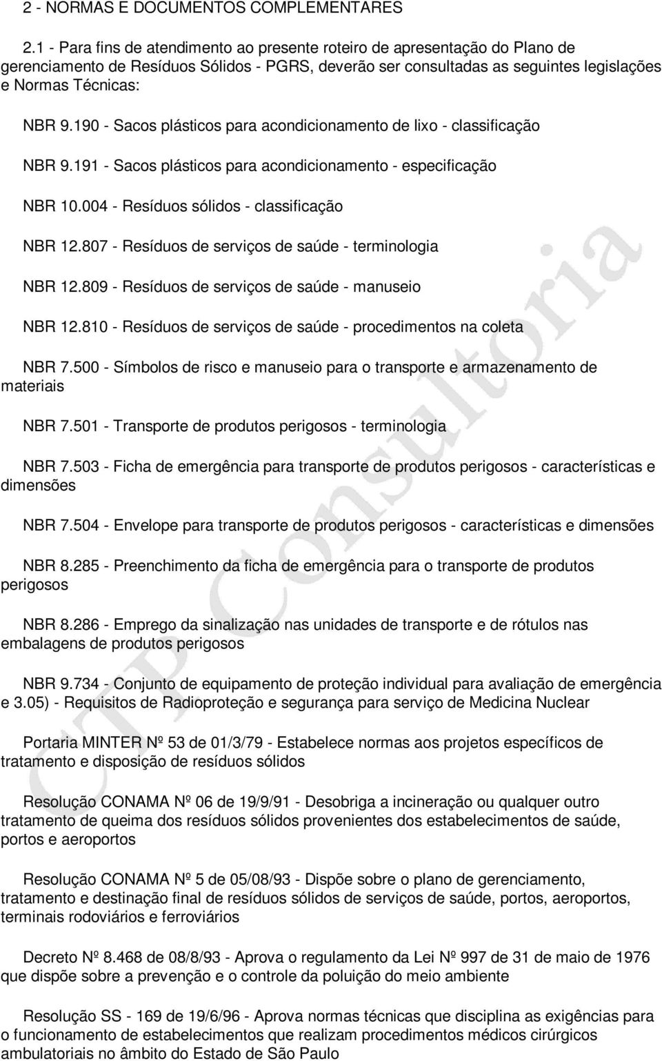 190 - Sacos plásticos para acondicionamento de lixo - classificação NBR 9.191 - Sacos plásticos para acondicionamento - especificação NBR 10.004 - Resíduos sólidos - classificação NBR 12.