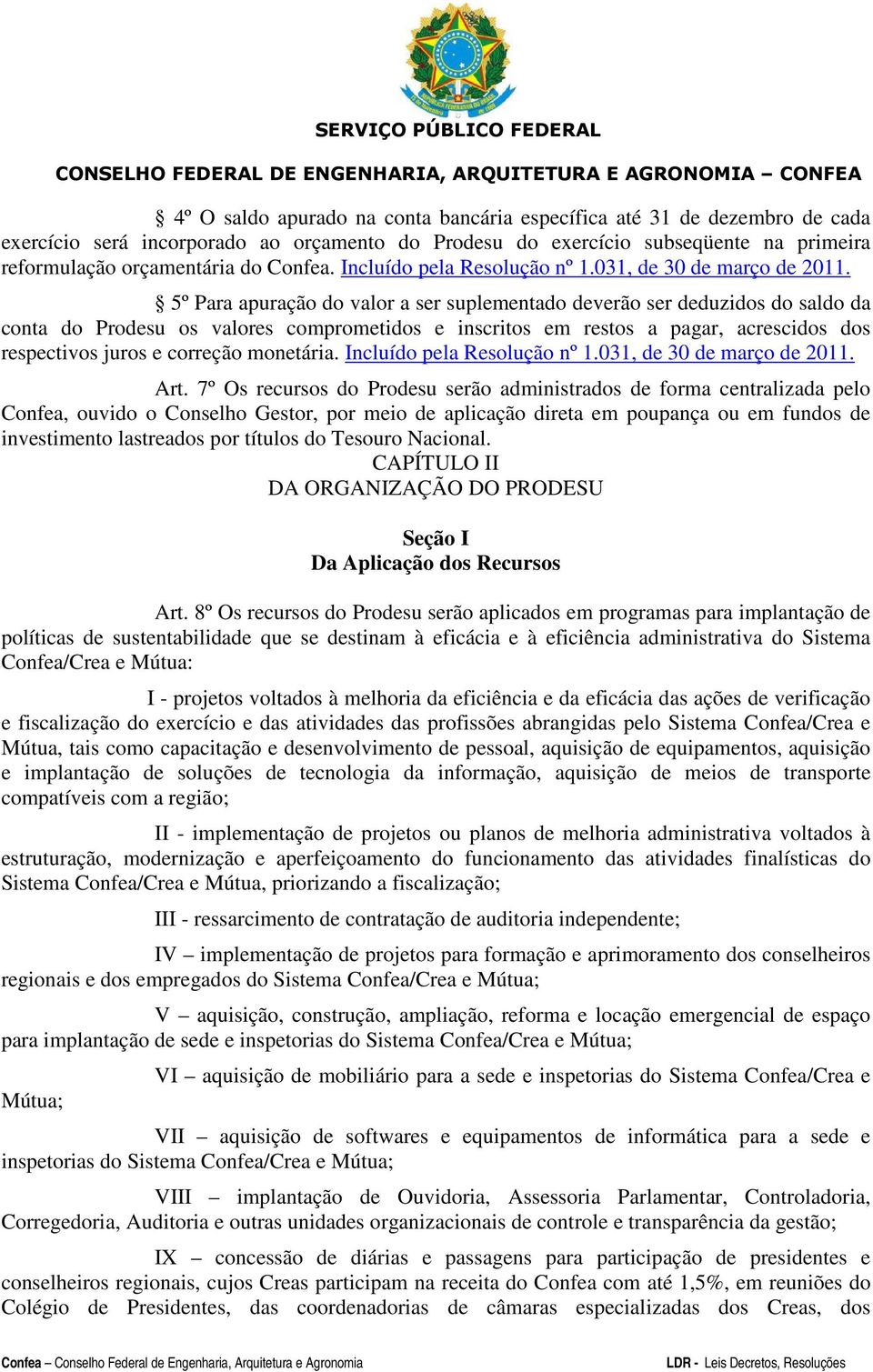 5º Para apuração do valor a ser suplementado deverão ser deduzidos do saldo da conta do Prodesu os valores comprometidos e inscritos em restos a pagar, acrescidos dos respectivos juros e correção