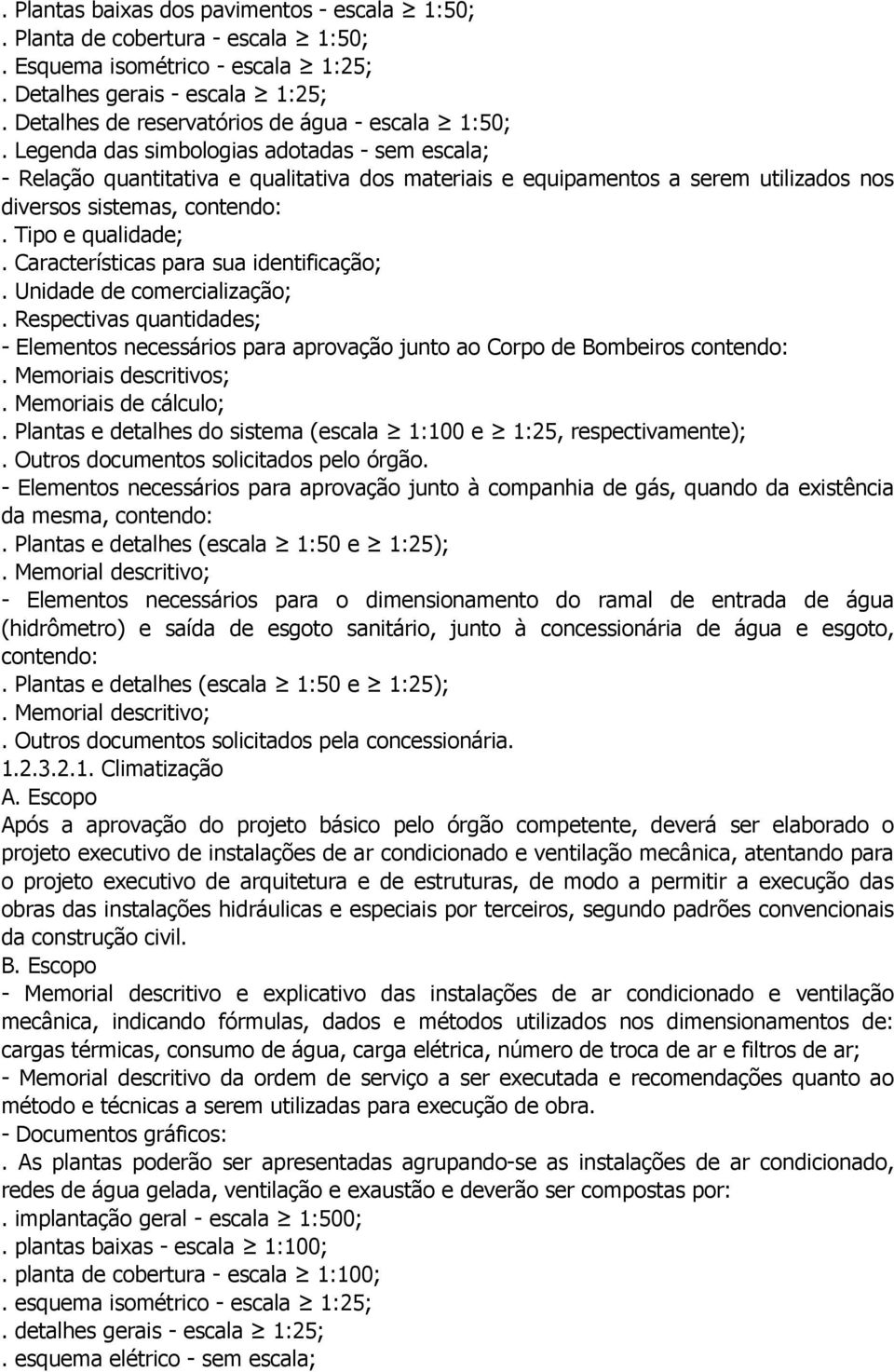 Características para sua identificação;. Unidade de comercialização;. Respectivas quantidades; - Elementos necessários para aprovação junto ao Corpo de Bombeiros contendo:. Memoriais descritivos;.