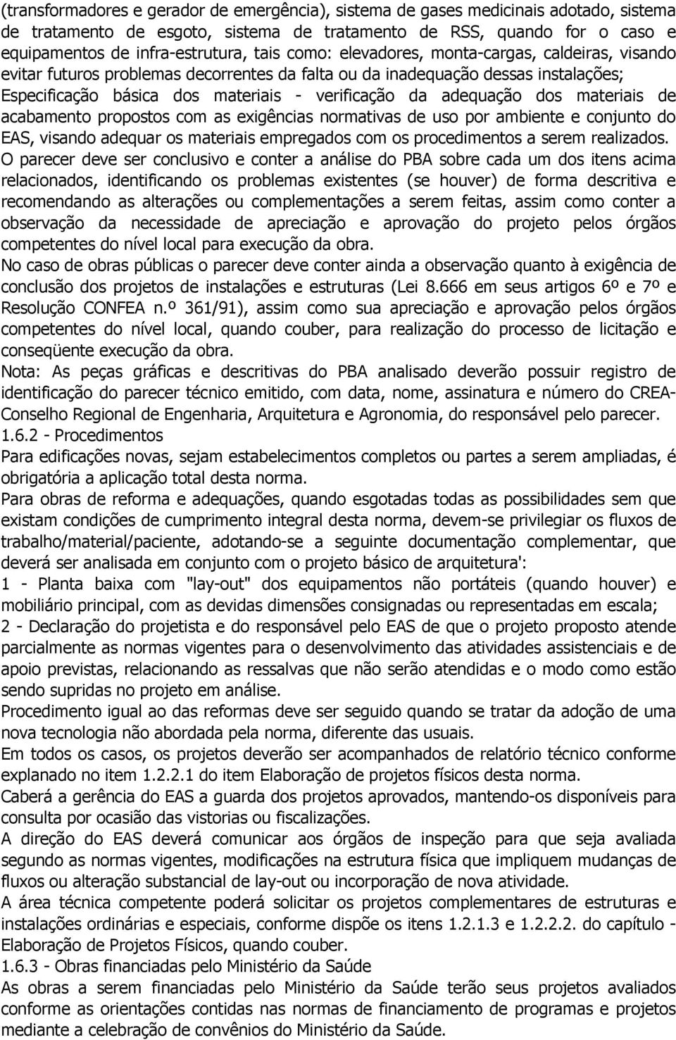 adequação dos materiais de acabamento propostos com as exigências normativas de uso por ambiente e conjunto do EAS, visando adequar os materiais empregados com os procedimentos a serem realizados.