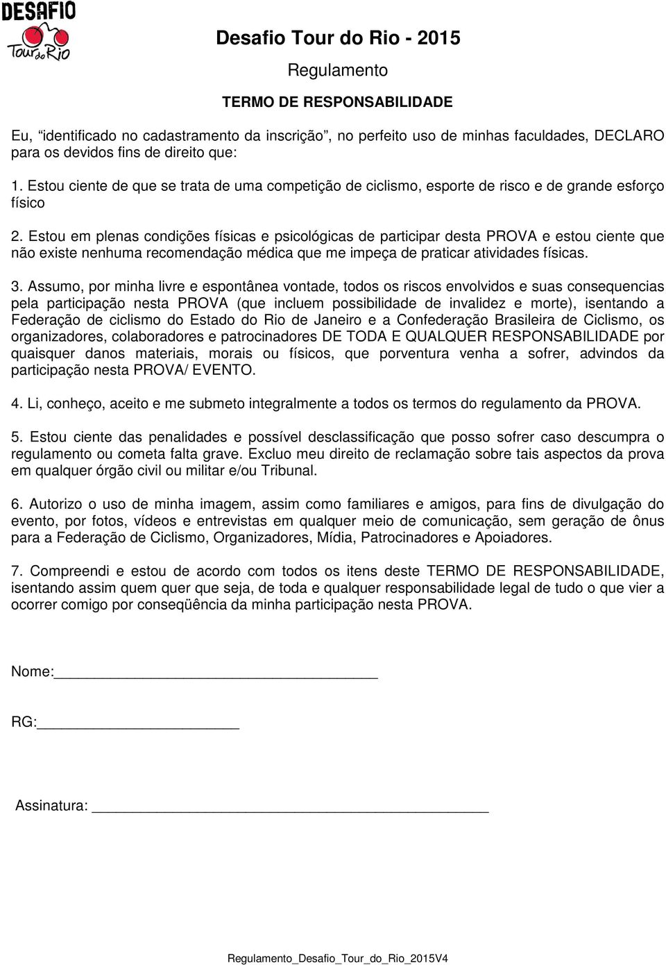 Estou em plenas condições físicas e psicológicas de participar desta PROVA e estou ciente que não existe nenhuma recomendação médica que me impeça de praticar atividades físicas. 3.