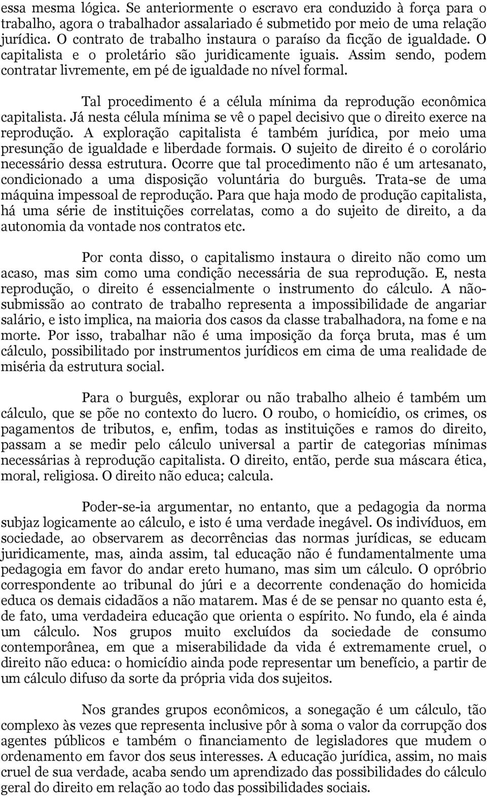 Tal procedimento é a célula mínima da reprodução econômica capitalista. Já nesta célula mínima se vê o papel decisivo que o direito exerce na reprodução.