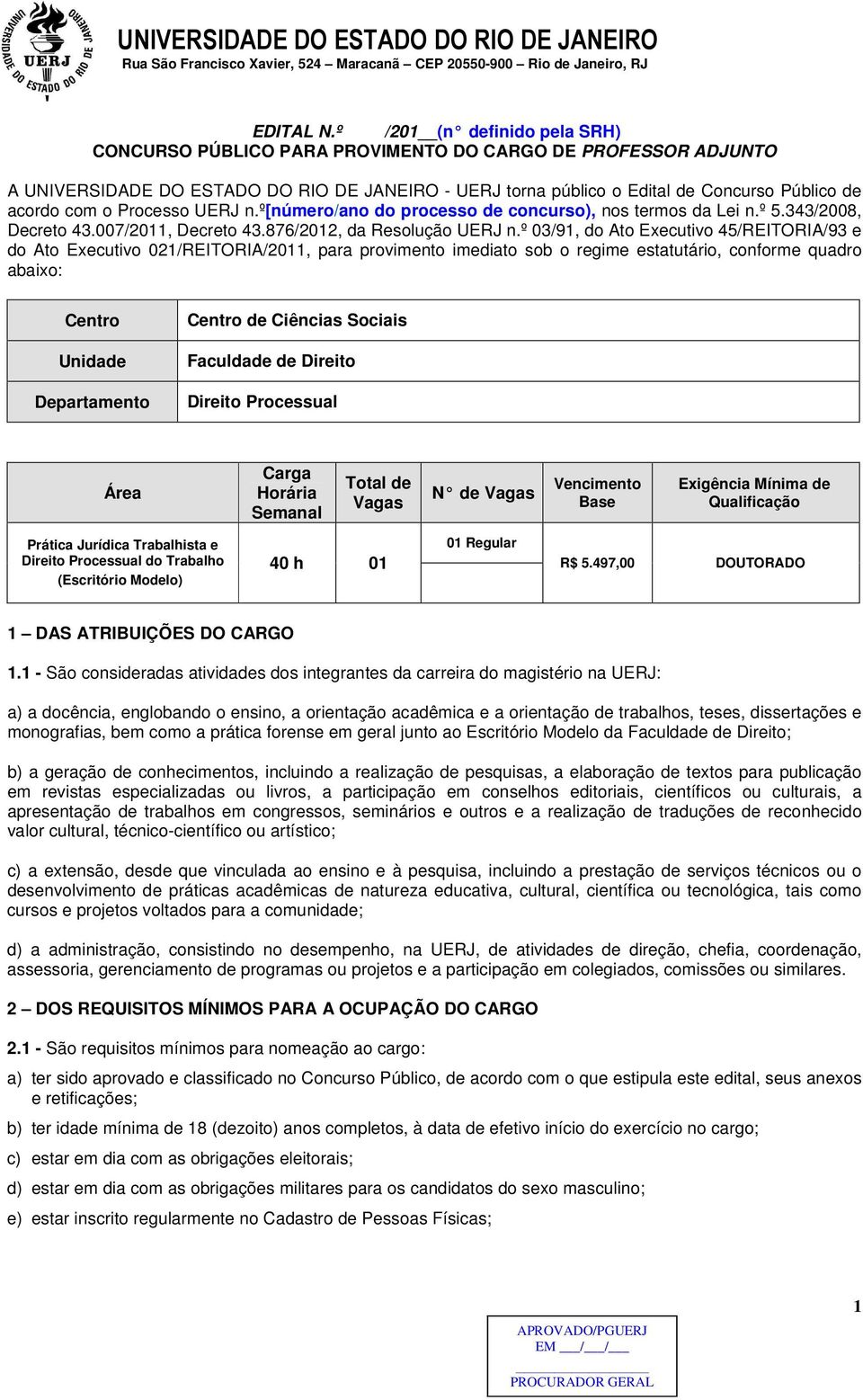 o Processo UERJ n.º[número/ano do processo de concurso), nos termos da Lei n.º 5.343/2008, Decreto 43.007/2011, Decreto 43.876/2012, da Resolução UERJ n.