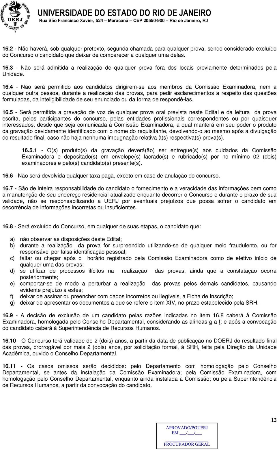 4 - Não será permitido aos candidatos dirigirem-se aos membros da Comissão Examinadora, nem a qualquer outra pessoa, durante a realização das provas, para pedir esclarecimentos a respeito das