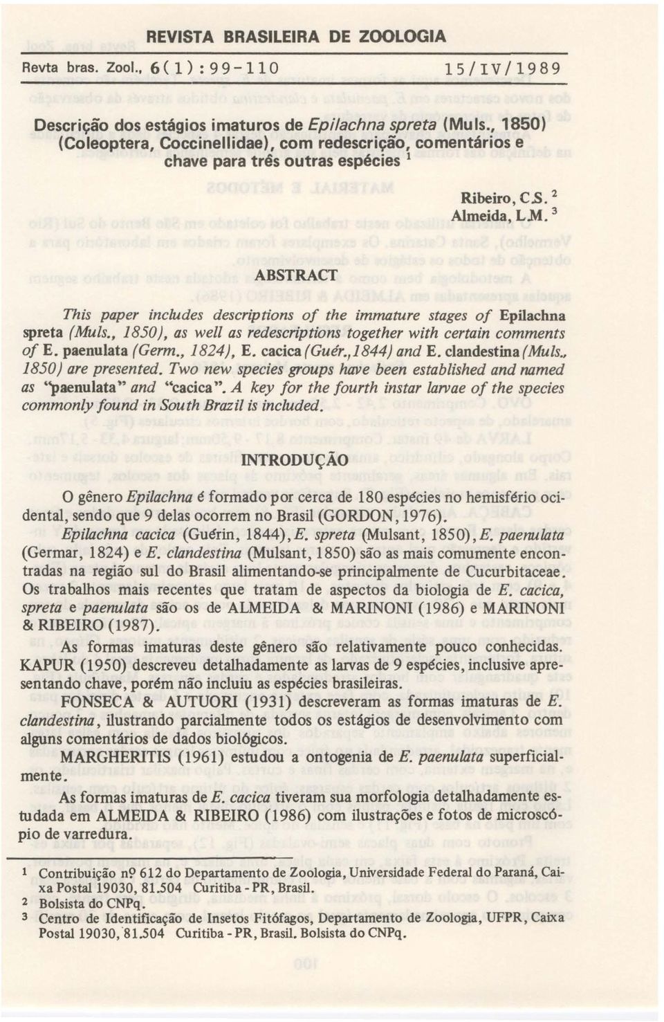 3 ABSTRACT This paper includes descriptions of the immature stages of Epilachna spreta (Muls., 1850), as well as redescriptions together with certain comments of E. paenulata (Germ., 1824), E.