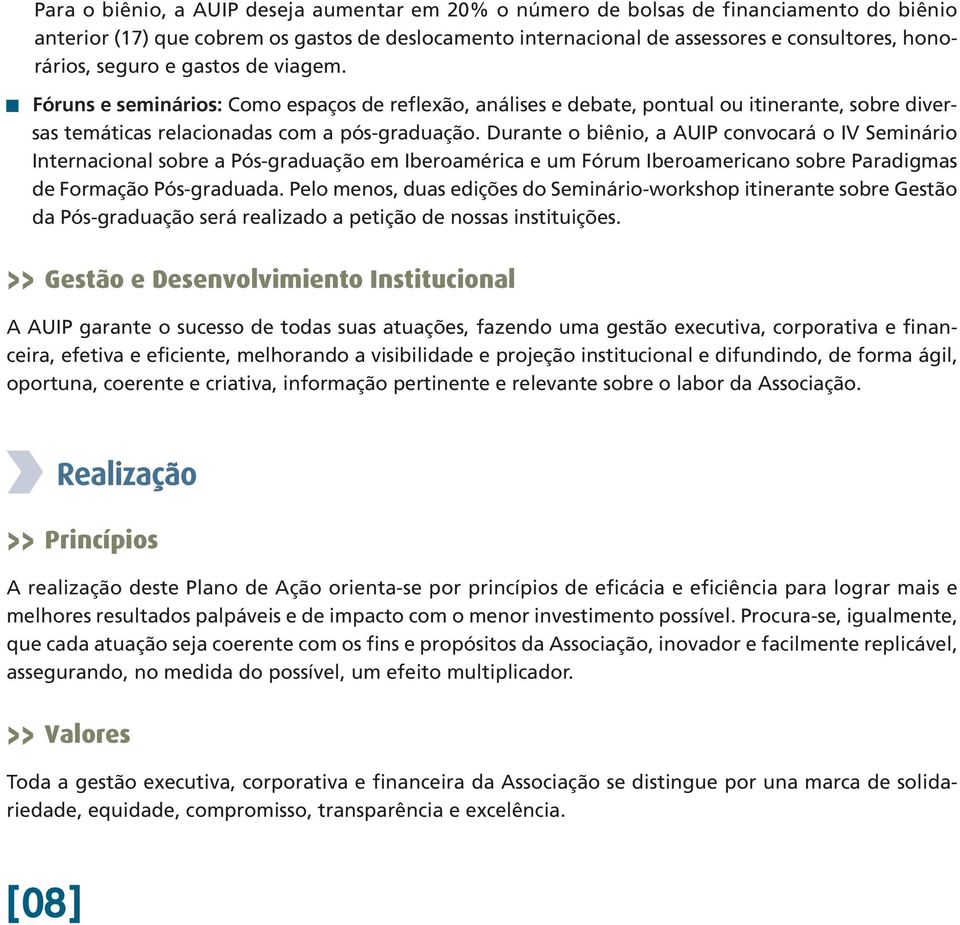 Durante o biênio, a AUIP convocará o IV Seminário Internacional sobre a Pós-graduação em Iberoamérica e um Fórum Iberoamericano sobre Paradigmas de Formação Pós-graduada.