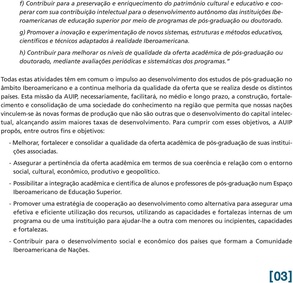 g) Promover a inovação e experimentação de novos sistemas, estruturas e métodos educativos, científicos e técnicos adaptados à realidade Iberoamericana.