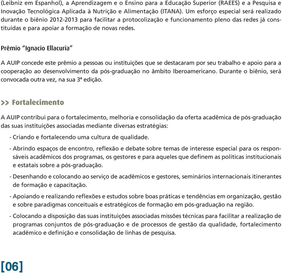 Prêmio Ignacio Ellacuría A AUIP concede este prêmio a pessoas ou instituições que se destacaram por seu trabalho e apoio para a cooperação ao desenvolvimento da pós-graduação no âmbito Iberoamericano.