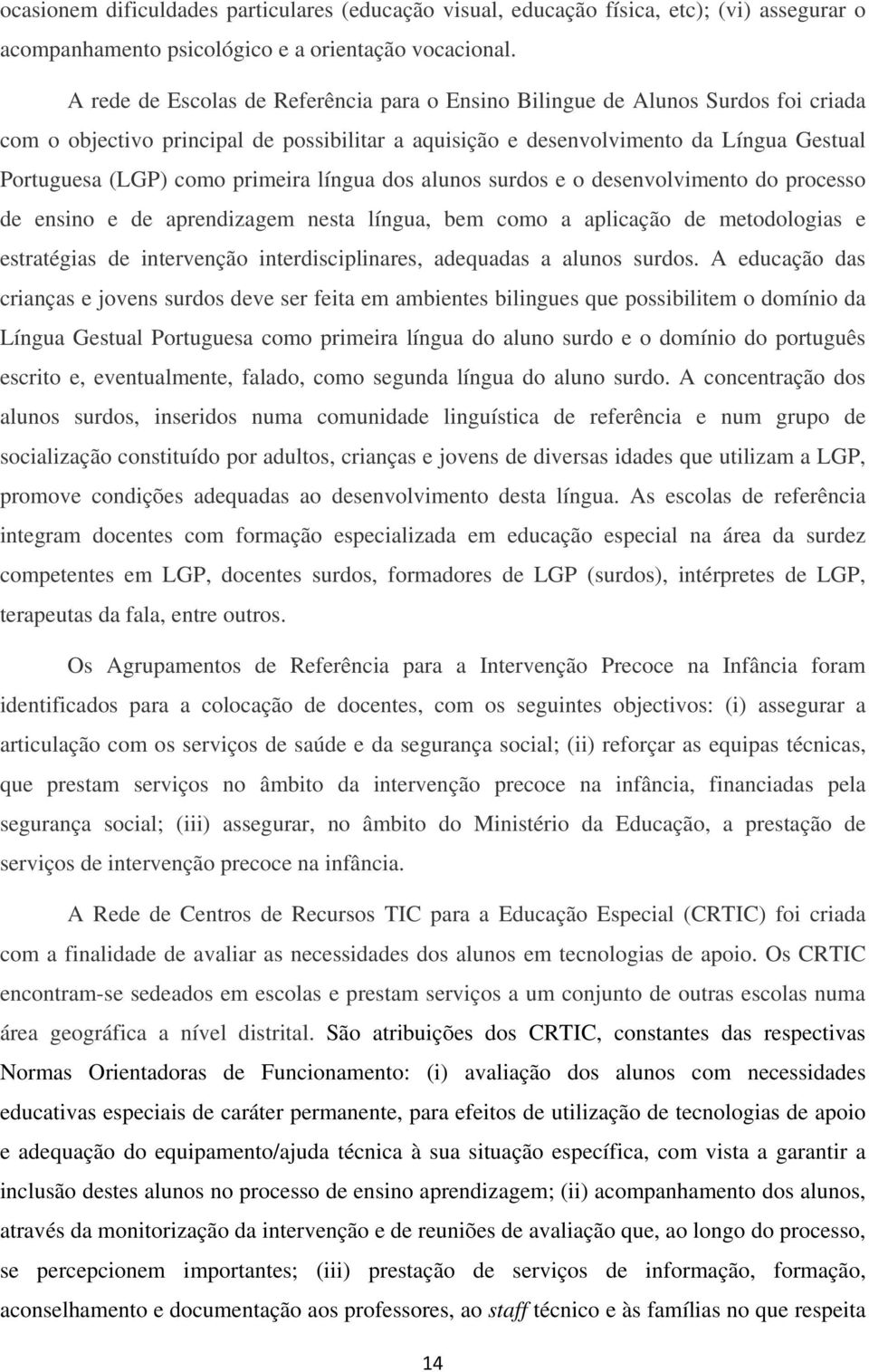 primeira língua dos alunos surdos e o desenvolvimento do processo de ensino e de aprendizagem nesta língua, bem como a aplicação de metodologias e estratégias de intervenção interdisciplinares,