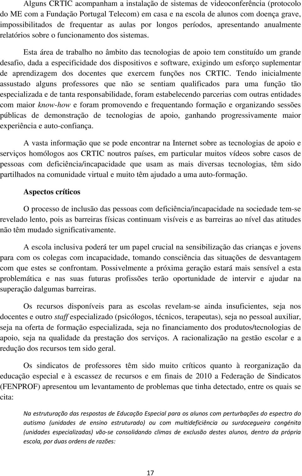 Esta área de trabalho no âmbito das tecnologias de apoio tem constituído um grande desafio, dada a especificidade dos dispositivos e software, exigindo um esforço suplementar de aprendizagem dos