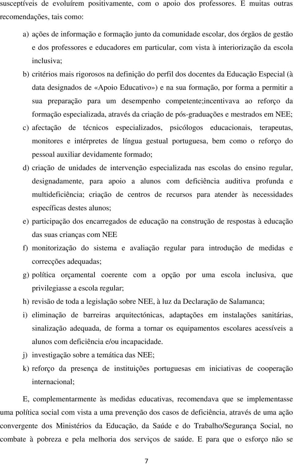 da escola inclusiva; b) critérios mais rigorosos na definição do perfil dos docentes da Educação Especial (à data designados de «Apoio Educativo») e na sua formação, por forma a permitir a sua