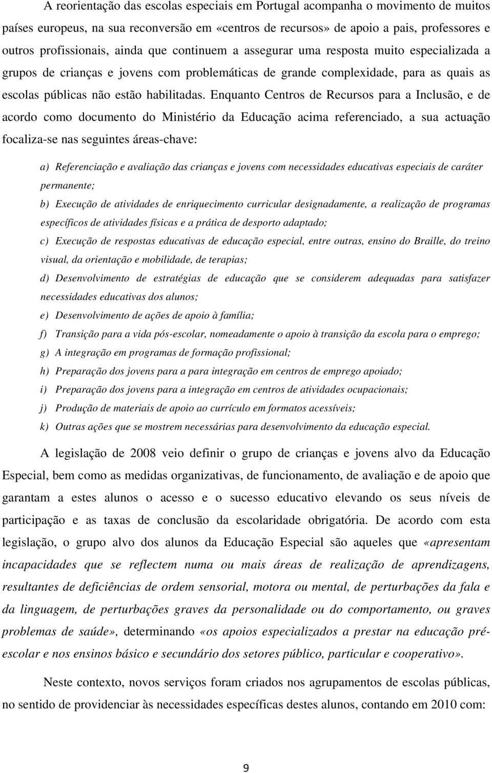 Enquanto Centros de Recursos para a Inclusão, e de acordo como documento do Ministério da Educação acima referenciado, a sua actuação focaliza-se nas seguintes áreas-chave: a) Referenciação e