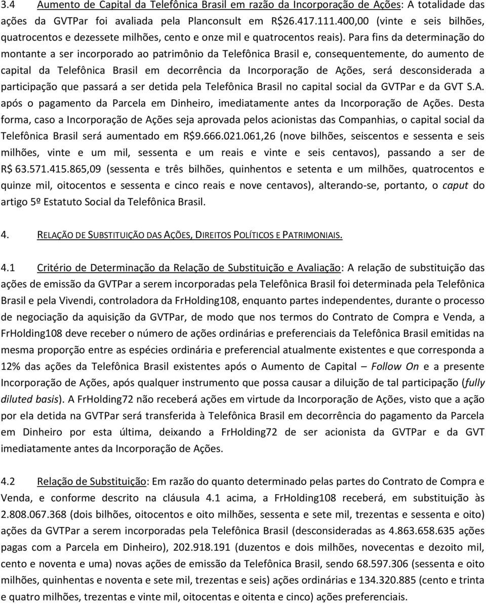 Para fins da determinação do montante a ser incorporado ao patrimônio da Telefônica Brasil e, consequentemente, do aumento de capital da Telefônica Brasil em decorrência da Incorporação de Ações,