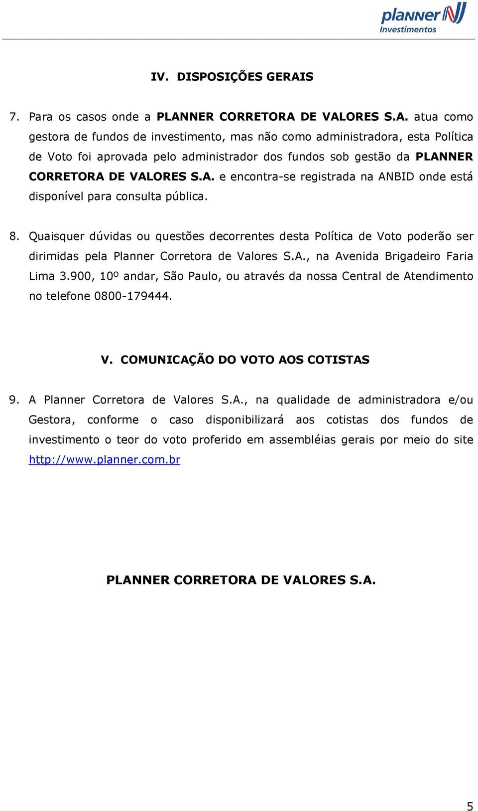 NER CORRETORA DE VALORES S.A. atua como gestora de fundos de investimento, mas não como administradora, esta Política de Voto foi aprovada pelo administrador dos fundos sob gestão da PLANNER CORRETORA DE VALORES S.