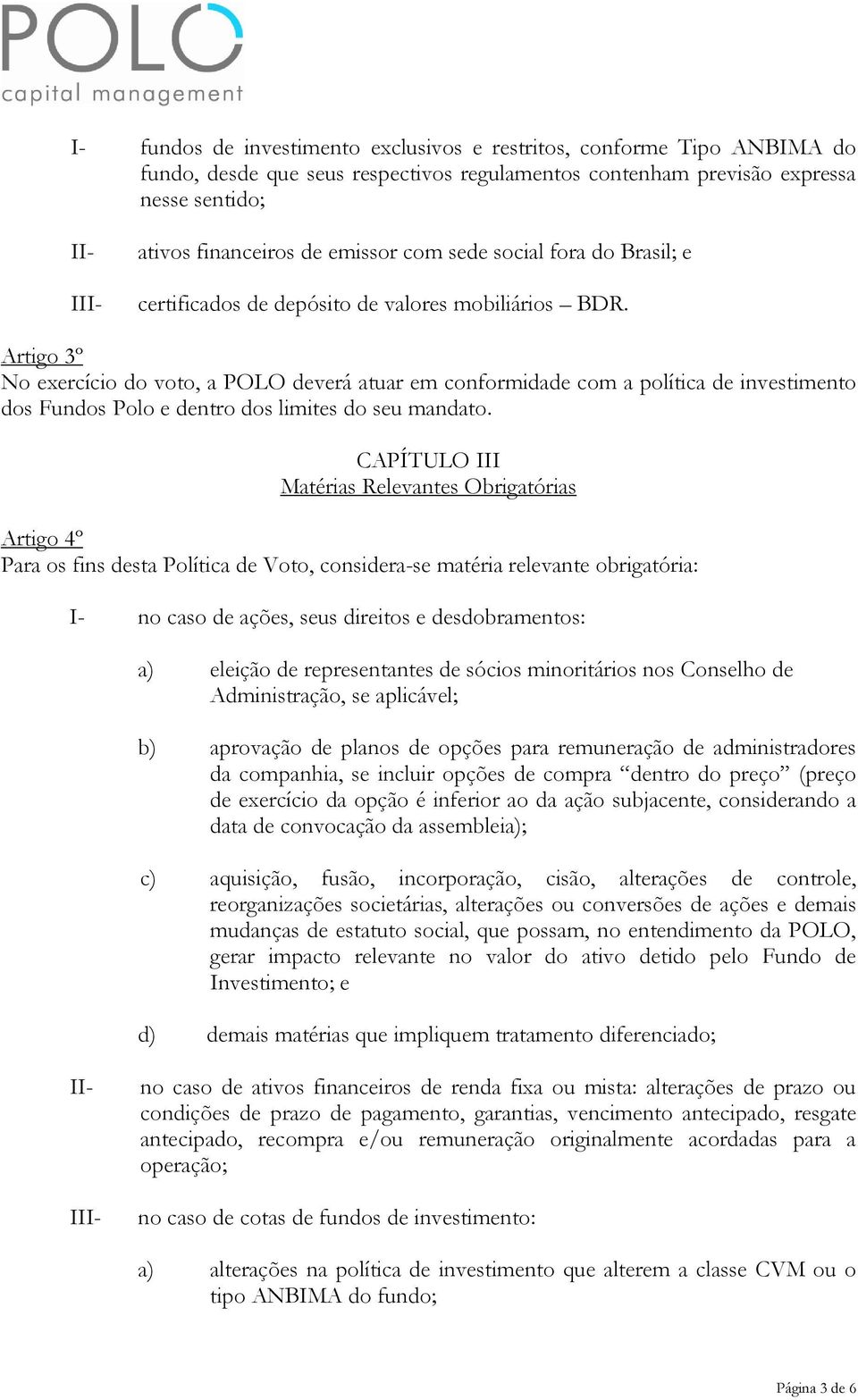 Artigo 3º No exercício do voto, a POLO deverá atuar em conformidade com a política de investimento dos Fundos Polo e dentro dos limites do seu mandato.