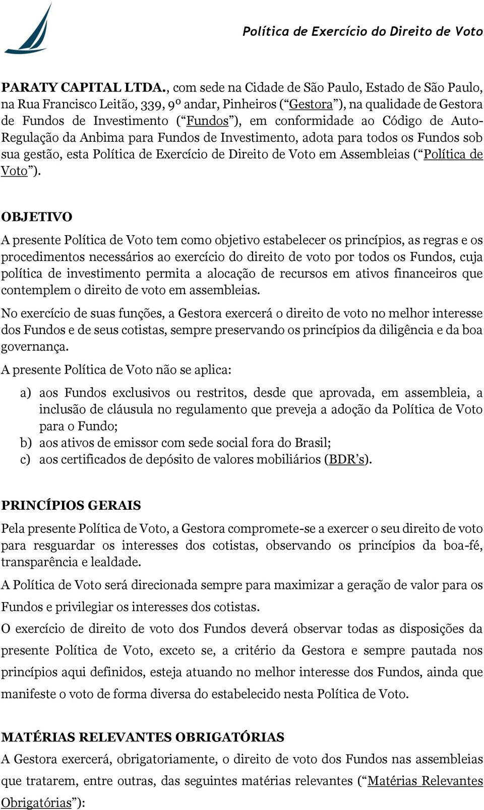 Código de Auto- Regulação da Anbima para Fundos de Investimento, adota para todos os Fundos sob sua gestão, esta Política de Exercício de Direito de Voto em Assembleias ( Política de Voto ).