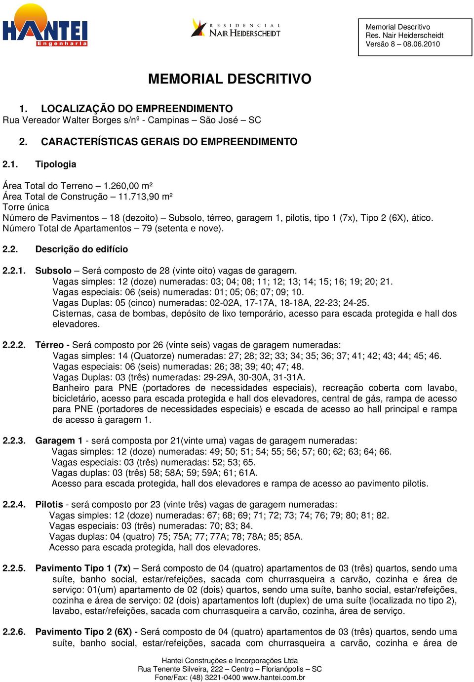 Número Total de Apartamentos 79 (setenta e nove). 2.2. Descrição do edifício 2.2.1. Subsolo Será composto de 28 (vinte oito) vagas de garagem.