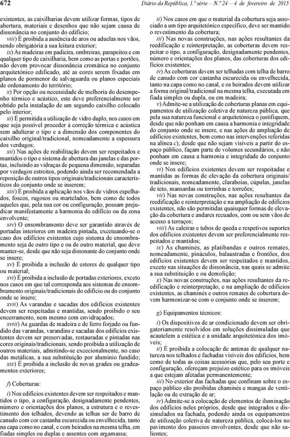 ausência de aros ou aduelas nos vãos, sendo obrigatória a sua leitura exterior; ix) As madeiras em padieira, ombreiras, parapeitos e em qualquer tipo de caixilharia, bem como as portas e portões, não