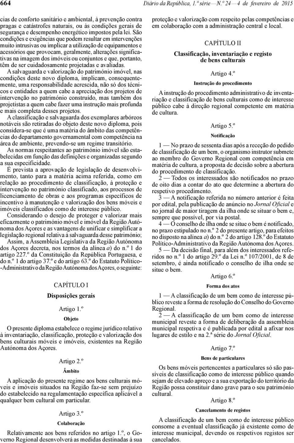 São condições e exigências que podem resultar em intervenções muito intrusivas ou implicar a utilização de equipamentos e acessórios que provocam, geralmente, alterações significativas na imagem dos