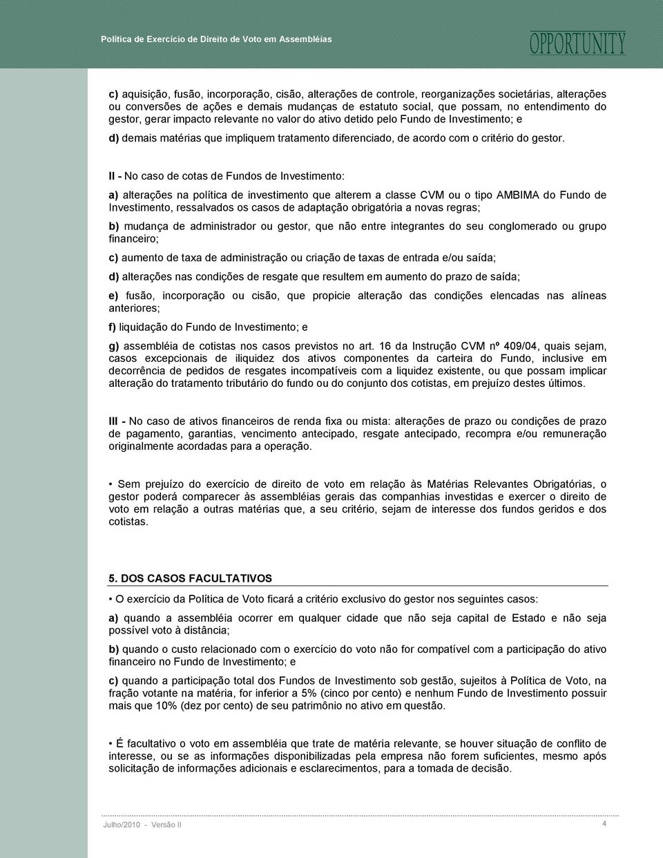 II - No caso de cotas de Fundos de Investimento: a) alterações na política de investimento que alterem a classe CVM ou o tipo AMBIMA do Fundo de Investimento, ressalvados os casos de adaptação