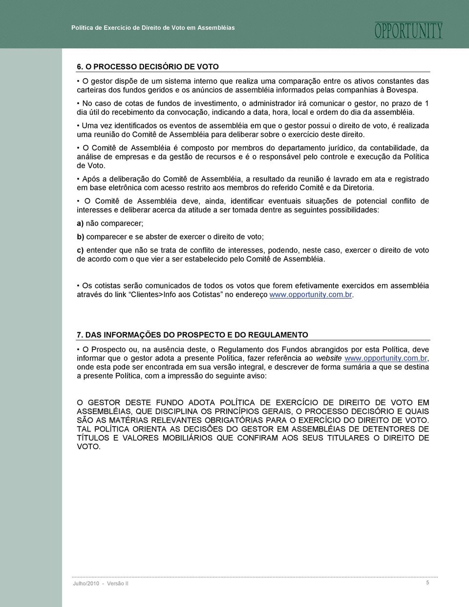 No caso de cotas de fundos de investimento, o administrador irá comunicar o gestor, no prazo de 1 dia útil do recebimento da convocação, indicando a data, hora, local e ordem do dia da assembléia.