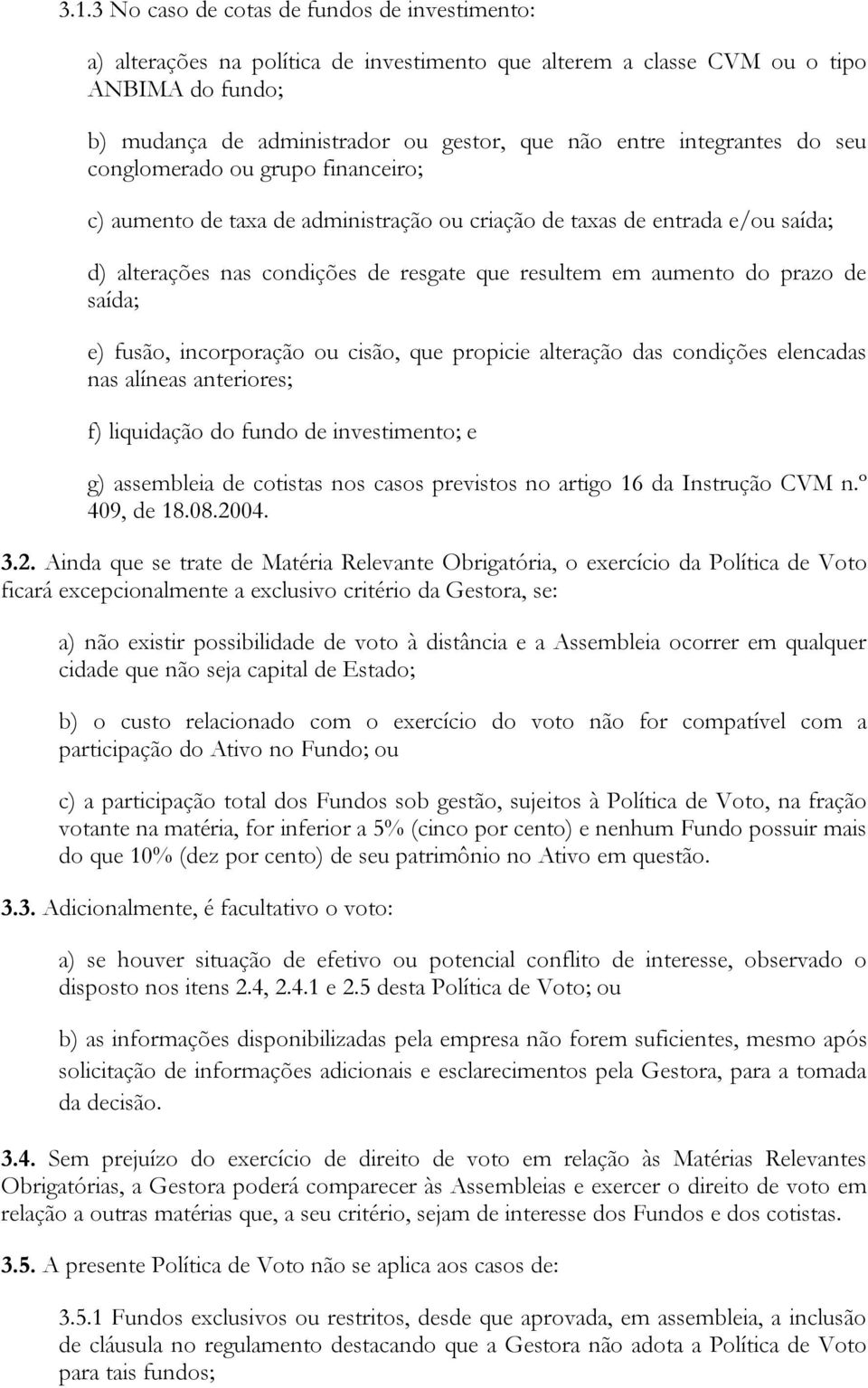 prazo de saída; e) fusão, incorporação ou cisão, que propicie alteração das condições elencadas nas alíneas anteriores; f) liquidação do fundo de investimento; e g) assembleia de cotistas nos casos