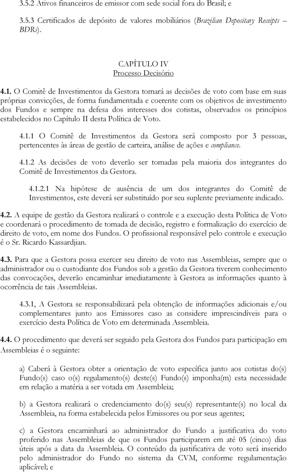 dos interesses dos cotistas, observados os princípios estabelecidos no Capítulo II desta Política de Voto. 4.1.