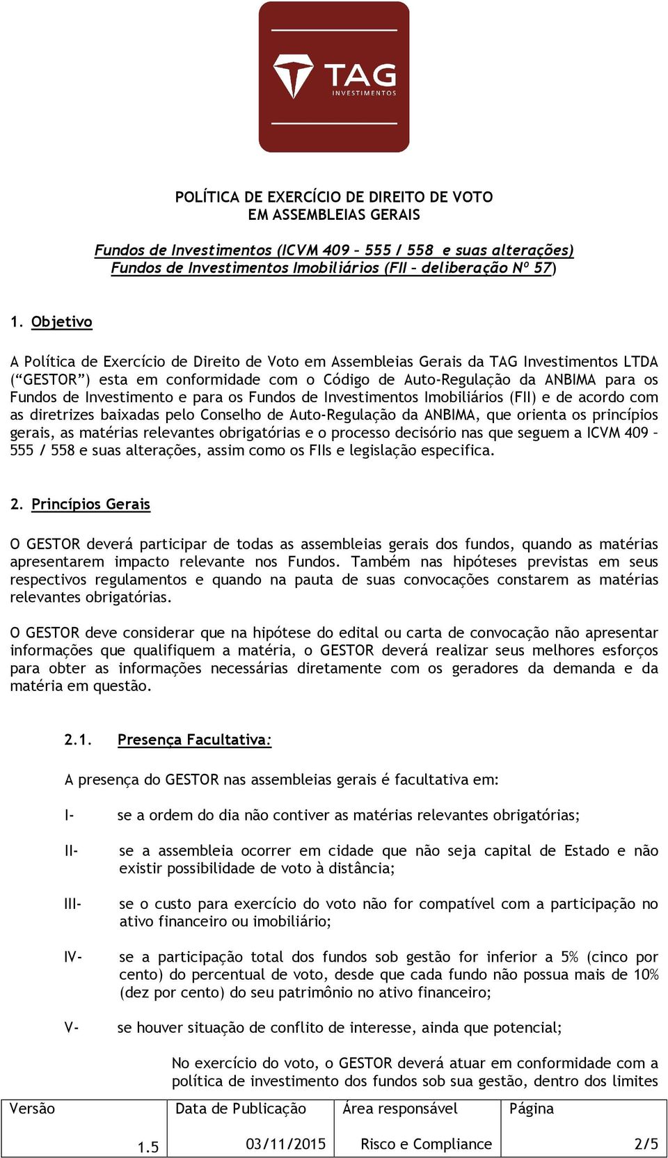 Investimento e para os Fundos de Investimentos Imobiliários (FII) e de acordo com as diretrizes baixadas pelo Conselho de Auto-Regulação da ANBIMA, que orienta os princípios gerais, as matérias