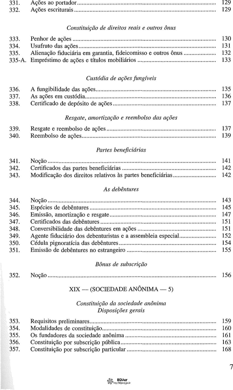 As ações em custódia... 136 338. Certificado de depósito de ações... 137 Resgate, amortização e reembolso das ações 339. Resgate e reembolso de ações... 137 340. Reembolso de ações.