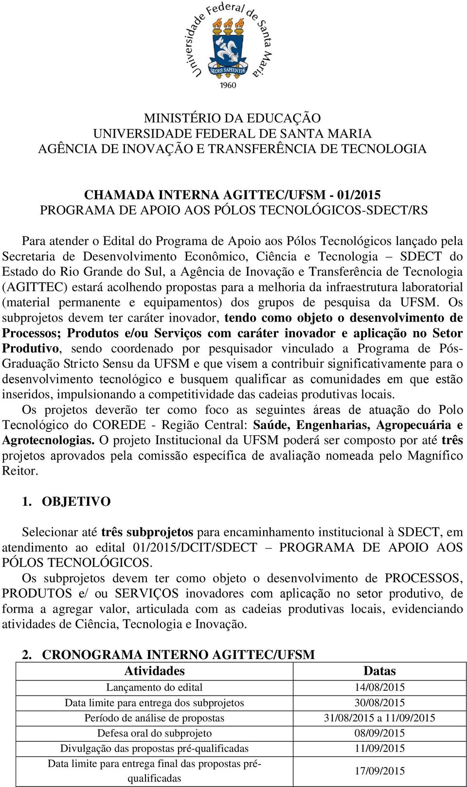 Inovação e Transferência de Tecnologia (AGITTEC) estará acolhendo propostas para a melhoria da infraestrutura laboratorial (material permanente e equipamentos) dos grupos de pesquisa da UFSM.