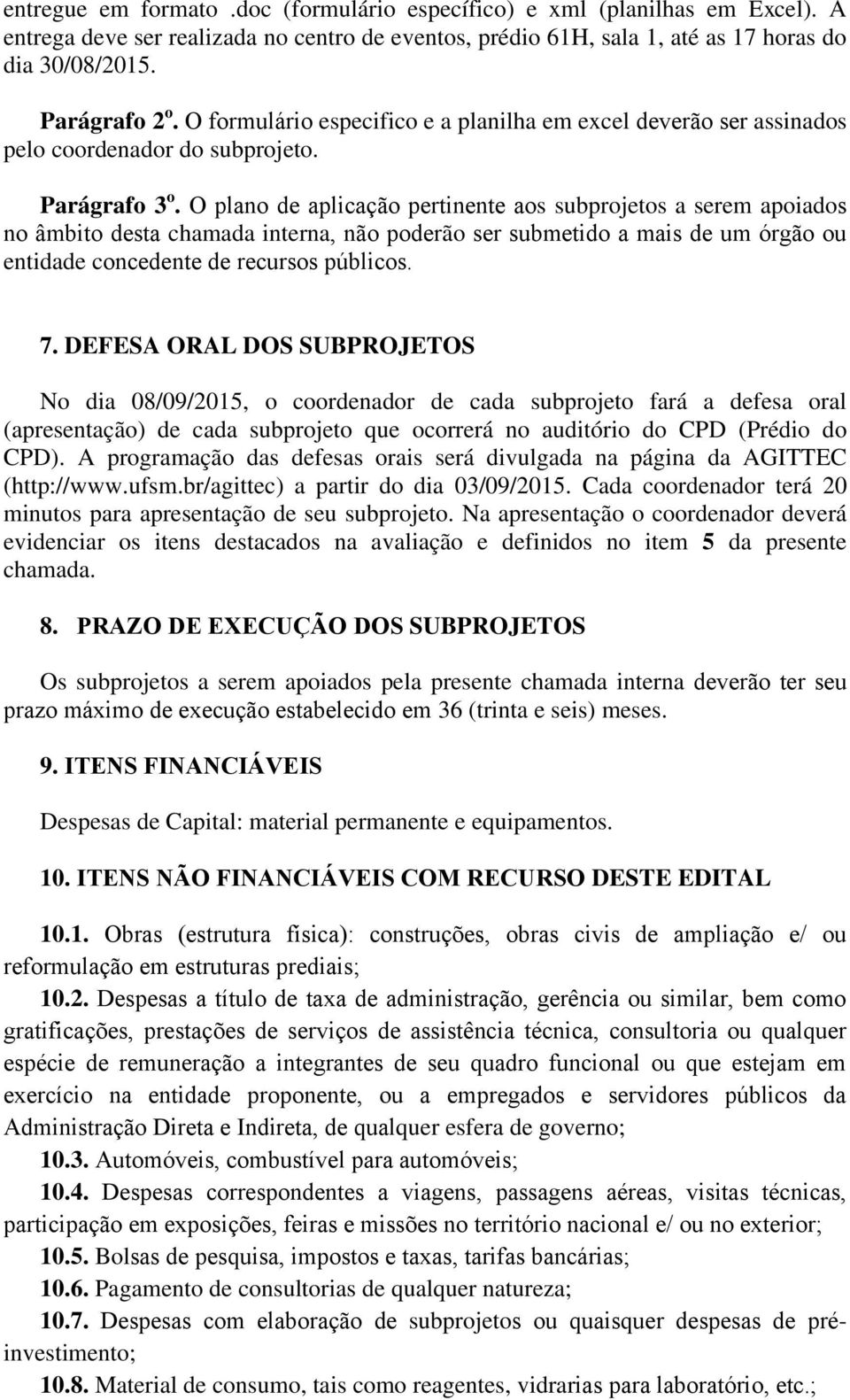 O plano de aplicac a o pertinente aos subprojetos a serem apoiados no a mbito desta chamada interna, na o poderão ser submetido a mais de um o rga o ou entidade concedente de recursos pu blicos. 7.