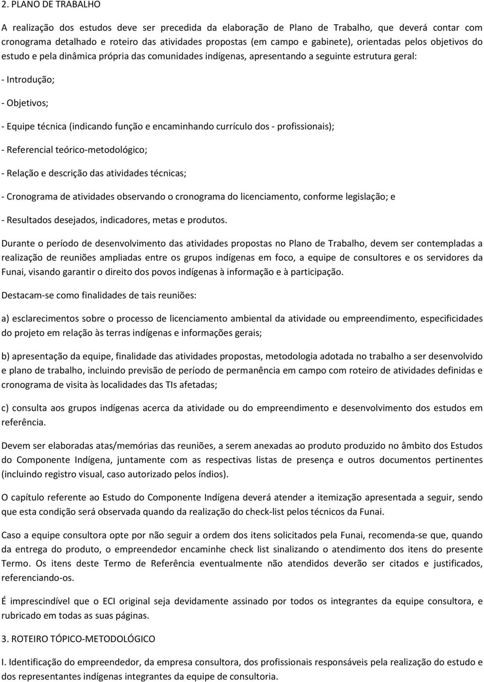 função e encaminhando currículo dos - profissionais); - Referencial teórico-metodológico; - Relação e descrição das atividades técnicas; - Cronograma de atividades observando o cronograma do