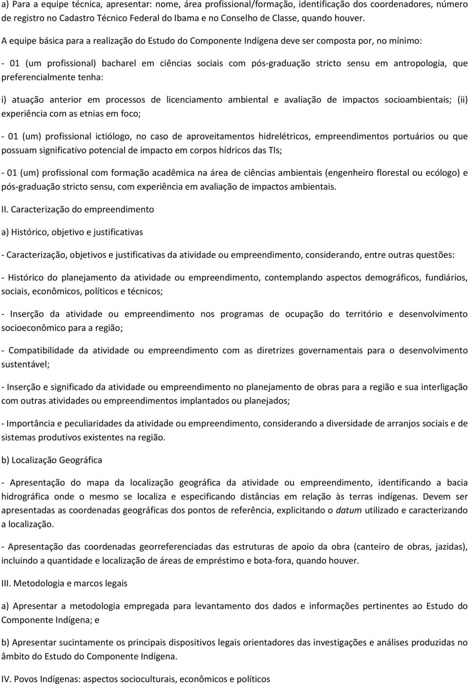 antropologia, que preferencialmente tenha: i) atuação anterior em processos de licenciamento ambiental e avaliação de impactos socioambientais; (ii) experiência com as etnias em foco; - 01 (um)