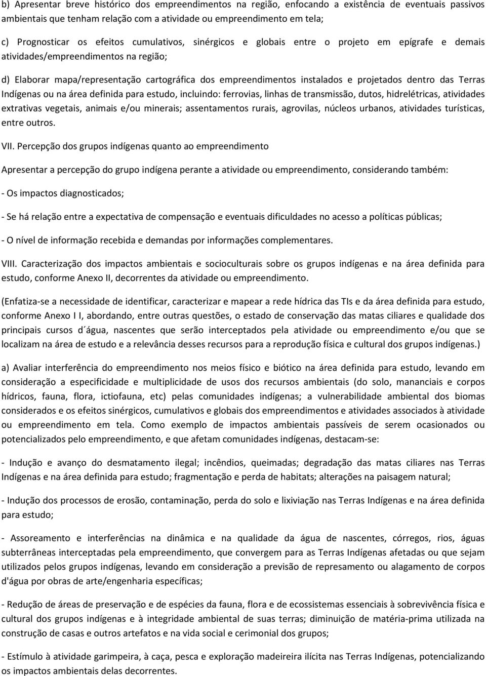 projetados dentro das Terras Indígenas ou na área definida para estudo, incluindo: ferrovias, linhas de transmissão, dutos, hidrelétricas, atividades extrativas vegetais, animais e/ou minerais;