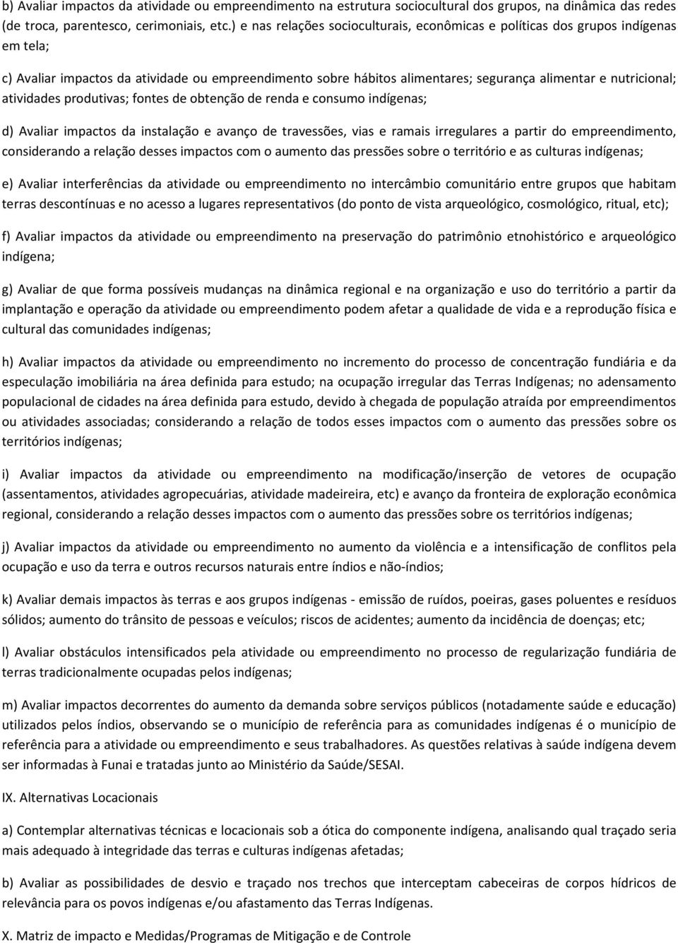 atividades produtivas; fontes de obtenção de renda e consumo indígenas; d) Avaliar impactos da instalação e avanço de travessões, vias e ramais irregulares a partir do empreendimento, considerando a