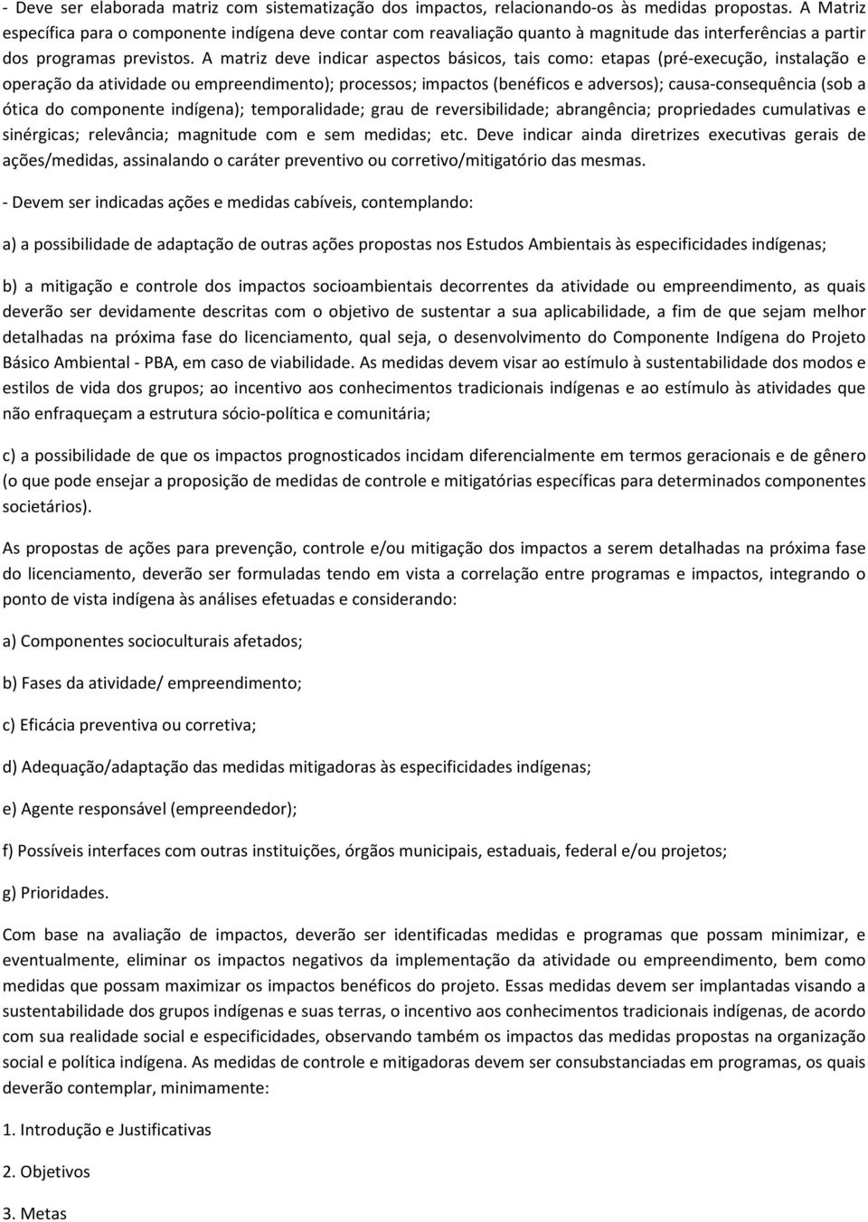 A matriz deve indicar aspectos básicos, tais como: etapas (pré-execução, instalação e operação da atividade ou empreendimento); processos; impactos (benéficos e adversos); causa-consequência (sob a