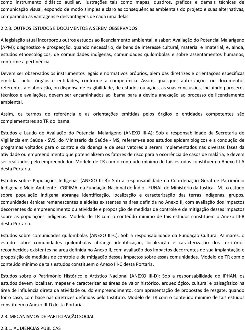 OUTROS ESTUDOS E DOCUMENTOS A SEREM OBSERVADOS A legislação atual incorporou outros estudos ao licenciamento ambiental, a saber: Avaliação do Potencial Malarígeno (APM); diagnóstico e prospecção,