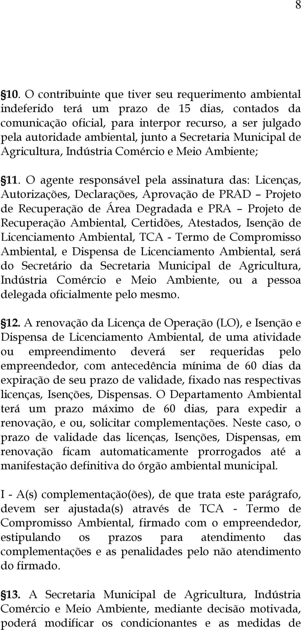 O agente responsável pela assinatura das: Licenças, Autorizações, Declarações, Aprovação de PRAD Projeto de Recuperação de Área Degradada e PRA Projeto de Recuperação Ambiental, Certidões, Atestados,