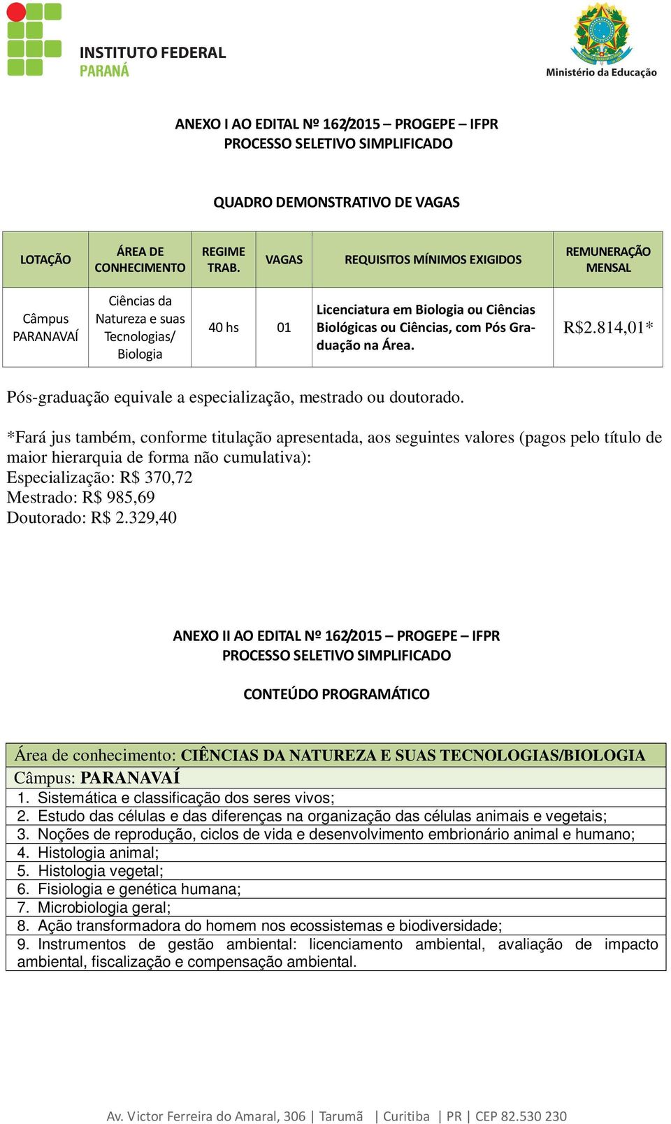 Graduação na Área. R$2.814,01* Pós-graduação equivale a especialização, mestrado ou doutorado.