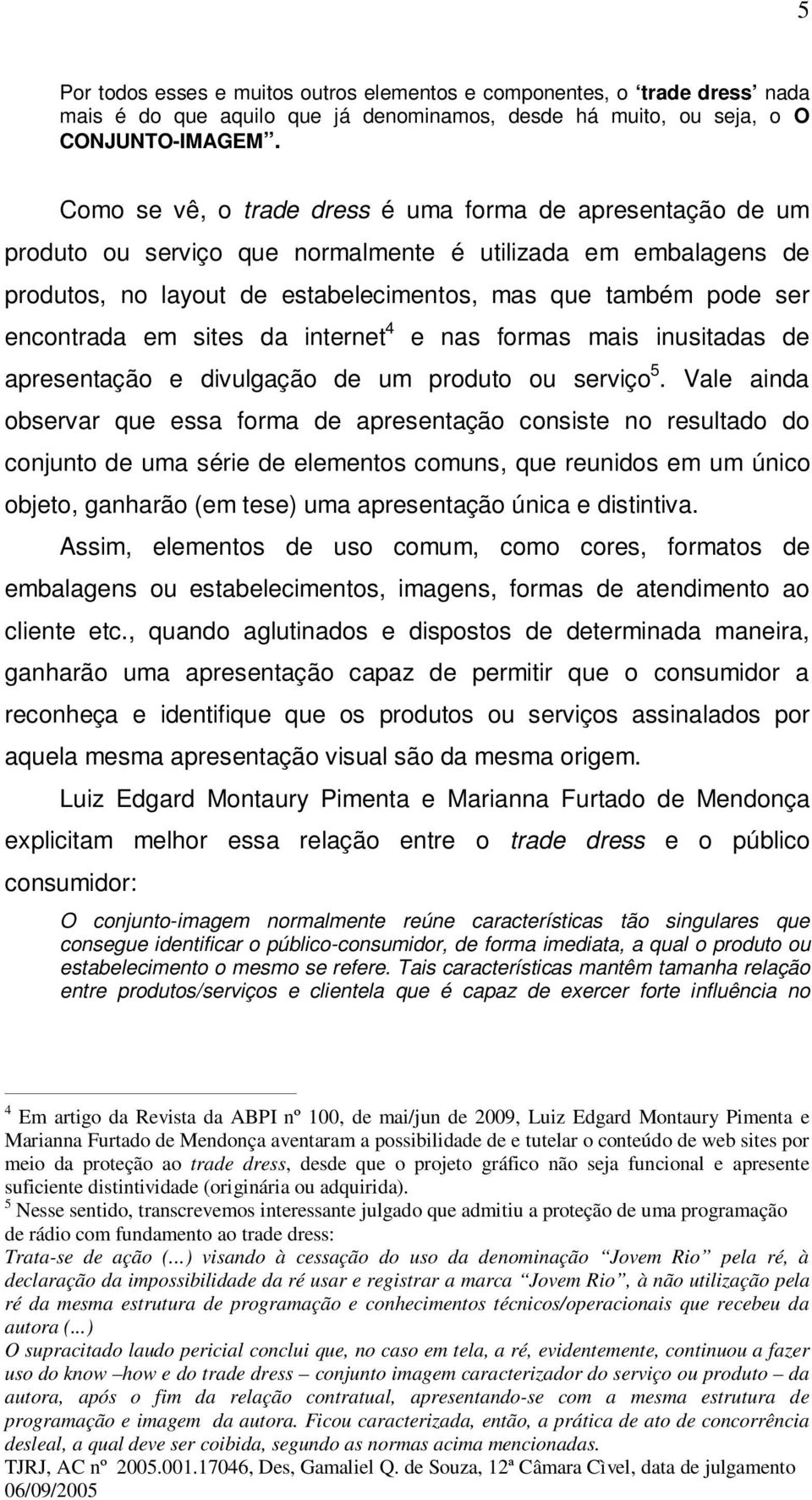 em sites da internet 4 e nas formas mais inusitadas de apresentação e divulgação de um produto ou serviço 5.