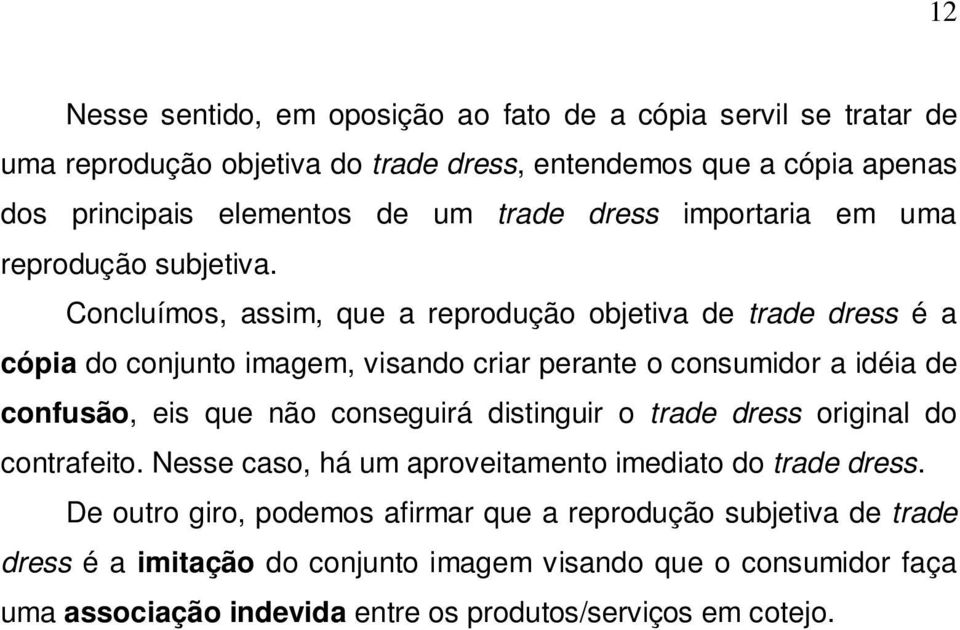 Concluímos, assim, que a reprodução objetiva de trade dress é a cópia do conjunto imagem, visando criar perante o consumidor a idéia de confusão, eis que não conseguirá