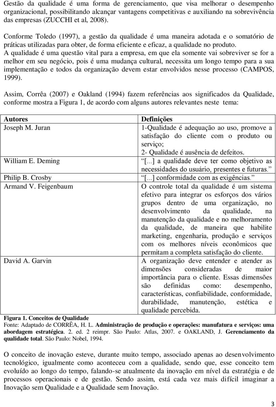 A qualidade é uma questão vital para a empresa, em que ela somente vai sobreviver se for a melhor em seu negócio, pois é uma mudança cultural, necessita um longo tempo para a sua implementação e