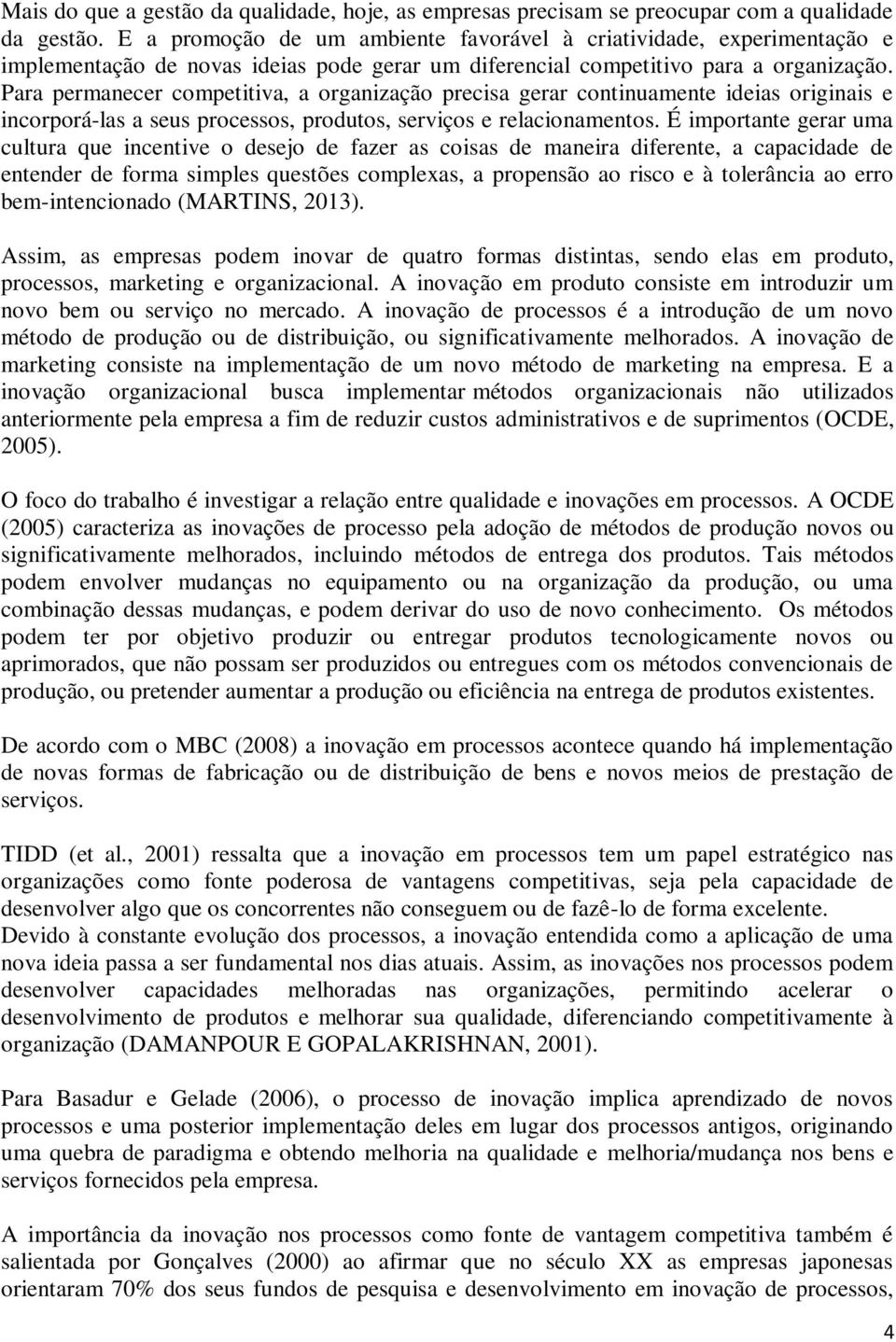 Para permanecer competitiva, a organização precisa gerar continuamente ideias originais e incorporá-las a seus processos, produtos, serviços e relacionamentos.