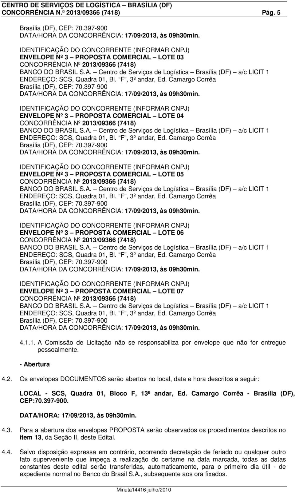 F, 3º andar, Ed. Camargo Corrêa Brasília (DF), CEP: 70.397-900 DATA/HORA DA CONCORRÊNCIA: 17/09/2013, às 09h30min.