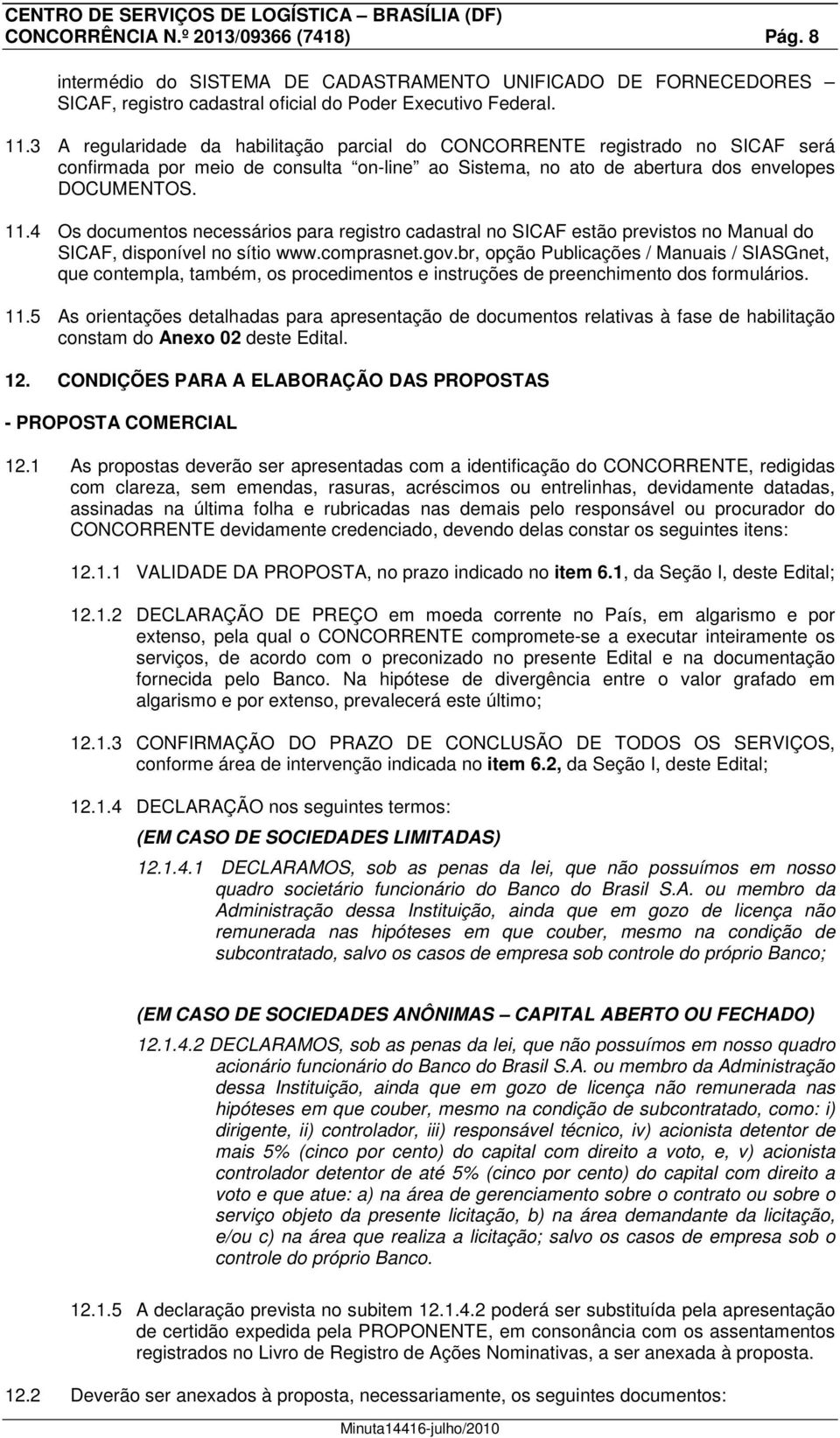 4 Os documentos necessários para registro cadastral no SICAF estão previstos no Manual do SICAF, disponível no sítio www.comprasnet.gov.