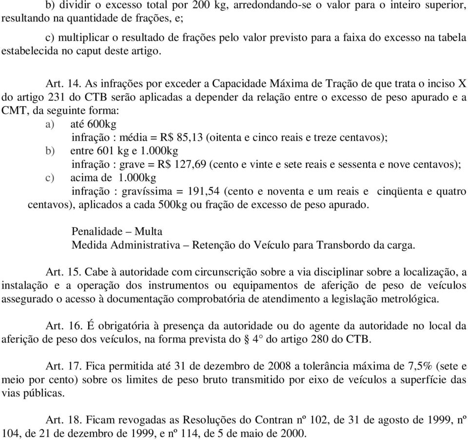 As infrações por exceder a Capacidade Máxima de Tração de que trata o inciso X do artigo 231 do CTB serão aplicadas a depender da relação entre o excesso de peso apurado e a CMT, da seguinte forma: