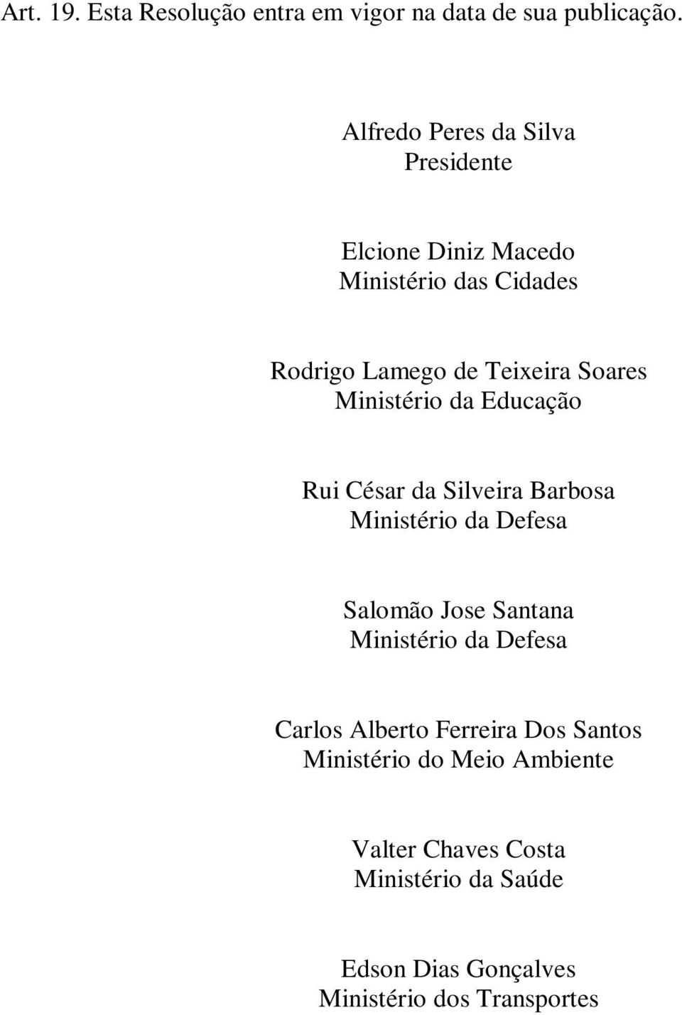 Soares Ministério da Educação Rui César da Silveira Barbosa Ministério da Defesa Salomão Jose Santana