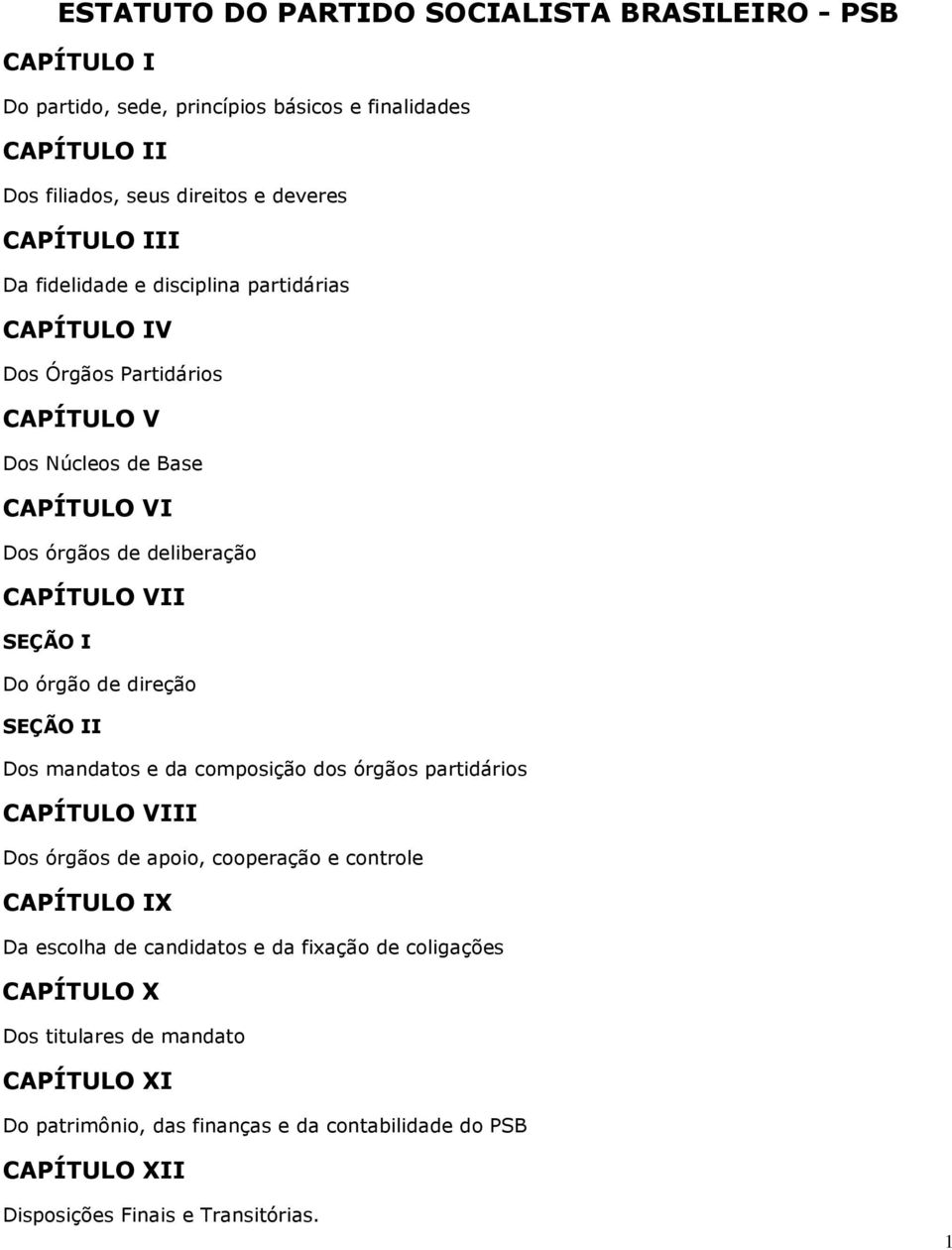 de direção SEÇÃO II Dos mandatos e da composição dos órgãos partidários CAPÍTULO VIII Dos órgãos de apoio, cooperação e controle CAPÍTULO IX Da escolha de candidatos e da