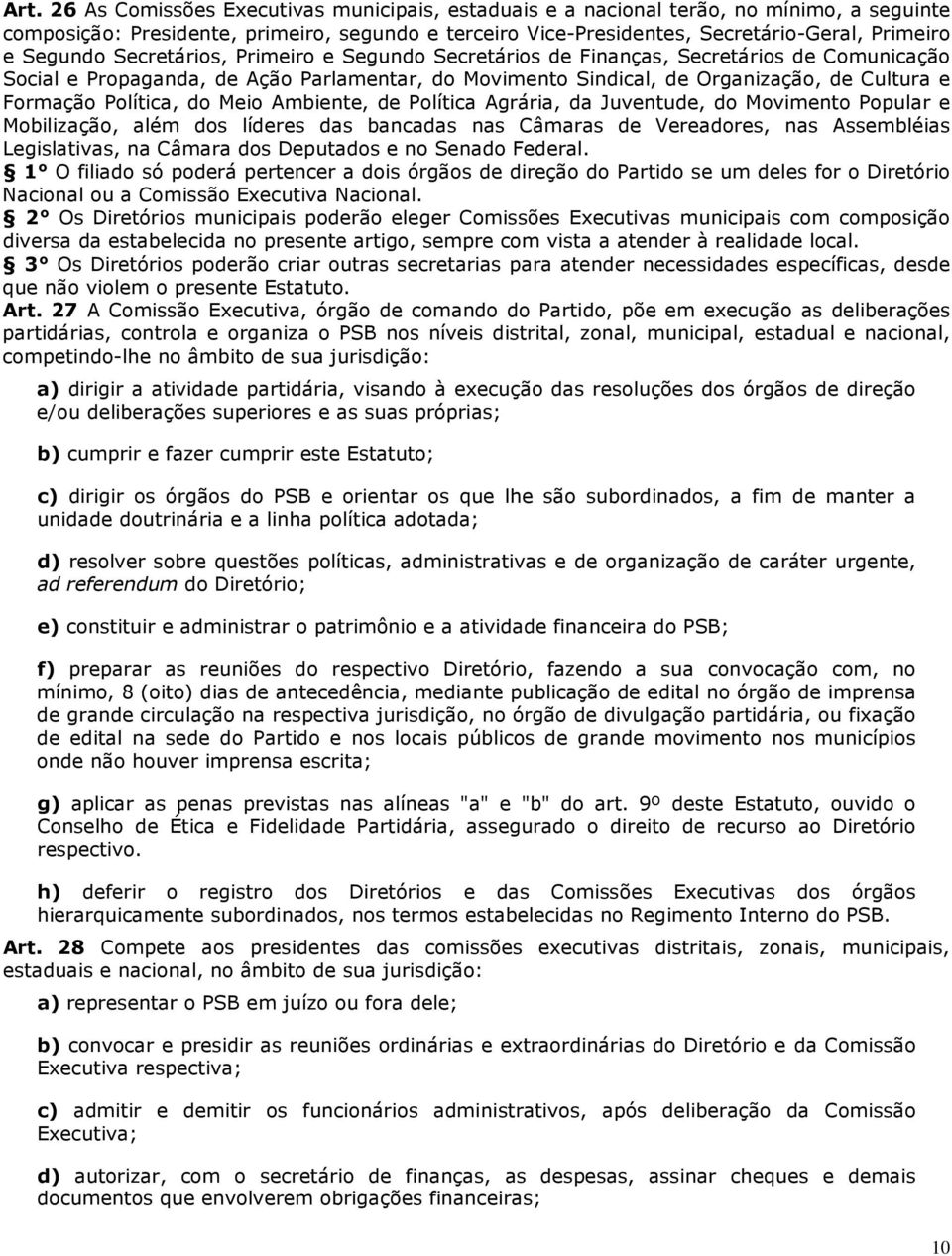 Política, do Meio Ambiente, de Política Agrária, da Juventude, do Movimento Popular e Mobilização, além dos líderes das bancadas nas Câmaras de Vereadores, nas Assembléias Legislativas, na Câmara dos